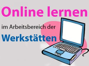 Online Lernen mit einer Grafik eines Laptops, der auf eine Arbeitsübersicht der Werkstätten hinweist.